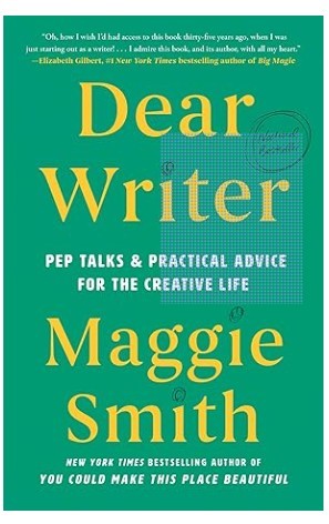 Dear Writer: Pep Talks & Practical Advice for the Creative Life
by Maggie Smith