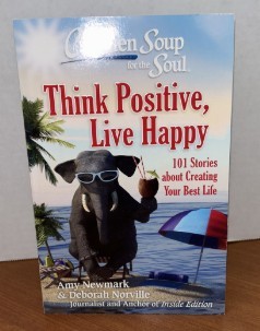 Chicken Soup for the Soul: Think Positive, Live Happy: 101 Stories about Creating Your Best Life/Amy Newmark - Deborah Norville
