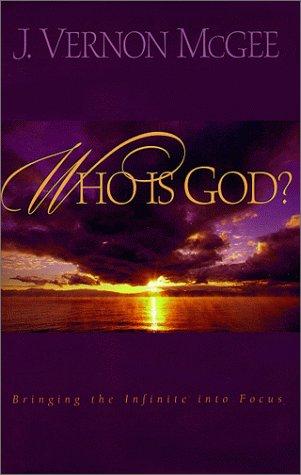 Who Is God?: Bringing the Infinite into Focus by J. Vernon McGee