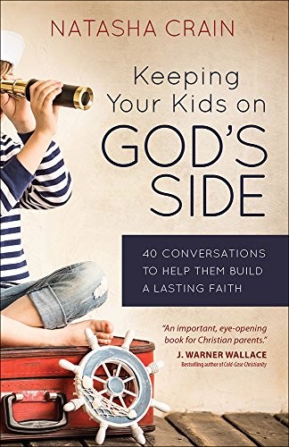 Keeping Your Kids on God's Side: 40 Conversations to Help Them Build a Lasting F
