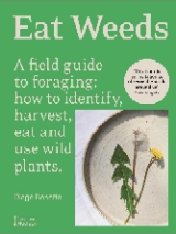 Eat Weeds: A Field Guide to Foraging: How to Identify, Harvest