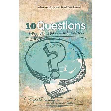 10 Questions Every Christian Must Answer : Thoughtful Responses to Strengthen Your Faith