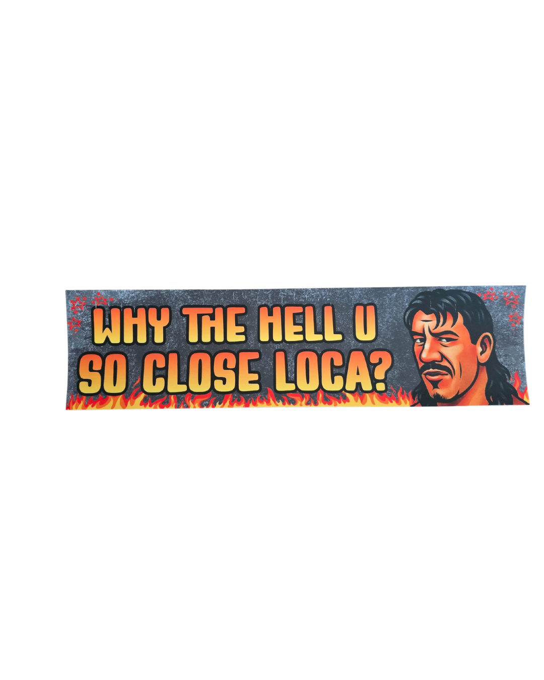 Why You So Close Loca ? - bumper-sticker by Inked & Awkward