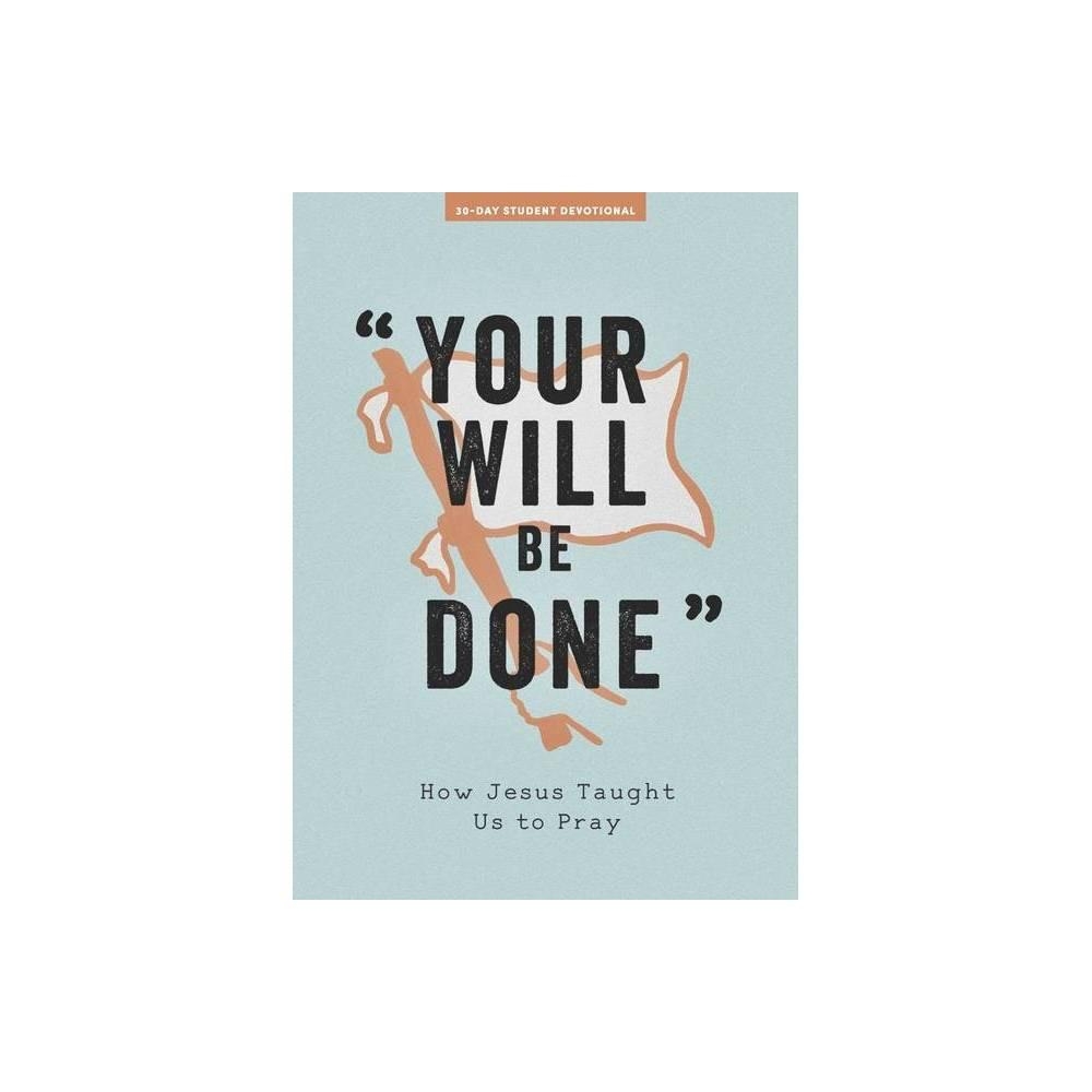Your Will Be Done - Teen Devotional - (Lifeway Students Devotions) by Lifeway Students (Paperback)