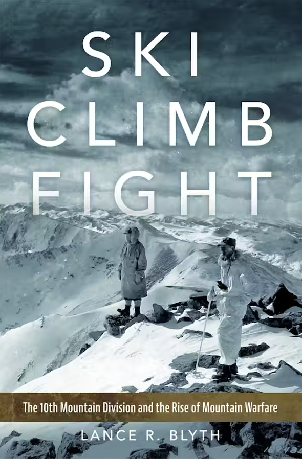Ski, Climb, Fight: The 10th Mountain Division and the Rise of Mountain Warfare