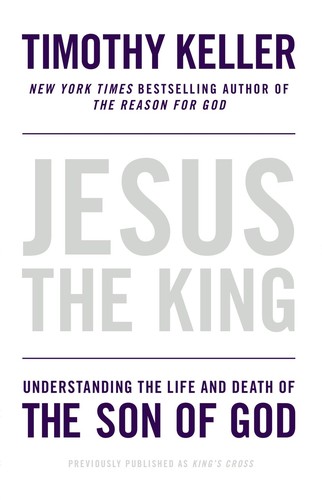 Jesus the King: Understanding the Life and Death of the Son of God by Timothy Keller