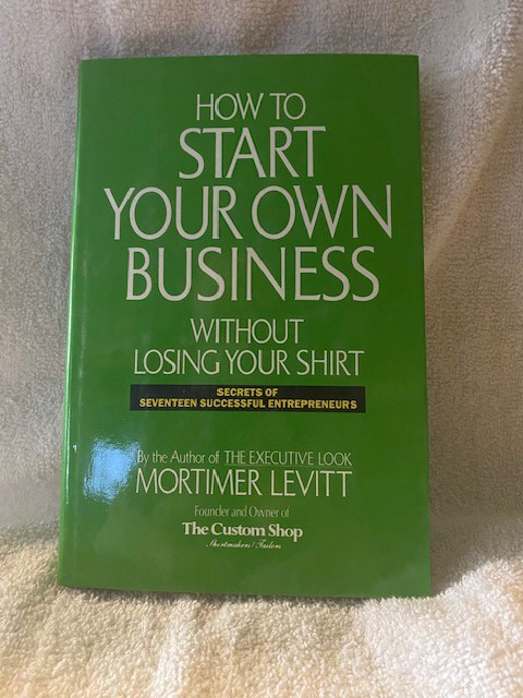 How to Start Your Own Business Without Losing Your Shirt: Secrets of Seventeen Successful Entrepreneurs/Mortimer Levitt