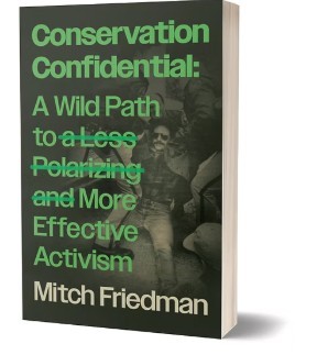 Mitch Friedman/Conservation Confidential: A Wild Path to a Less Polarizing and More Effective Activism