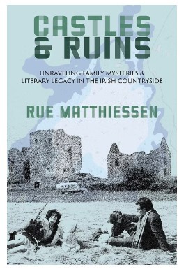 Rue Matthiessen/Castles & Ruins: Unraveling Family Mysteries and Literary Legacy in the Irish Countryside