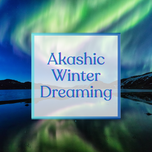 Akashic Winter Dreaming (Whitefish, MT OR Live Online)