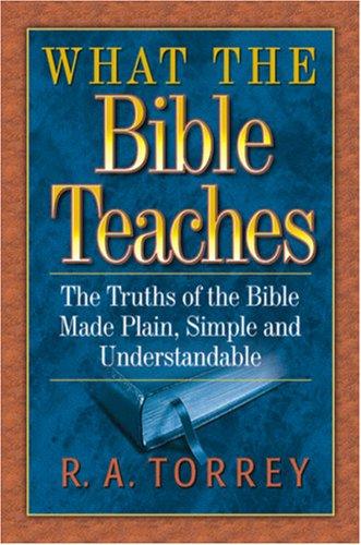 What the Bible Teaches - by R A Torrey (Paperback)