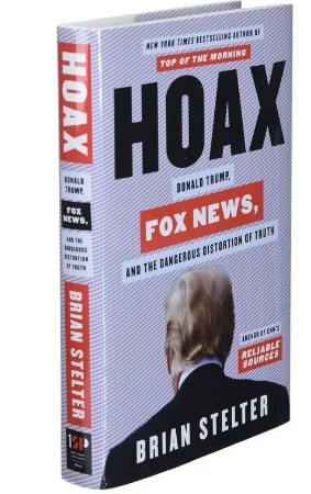 Hoax: Donald Trump, Fox News, and the Dangerous Distortion of Truth/Brian Stelter