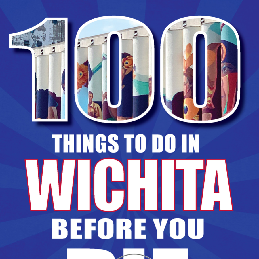 100 Things To Do In Wichita Before You Die: First-Run Copy