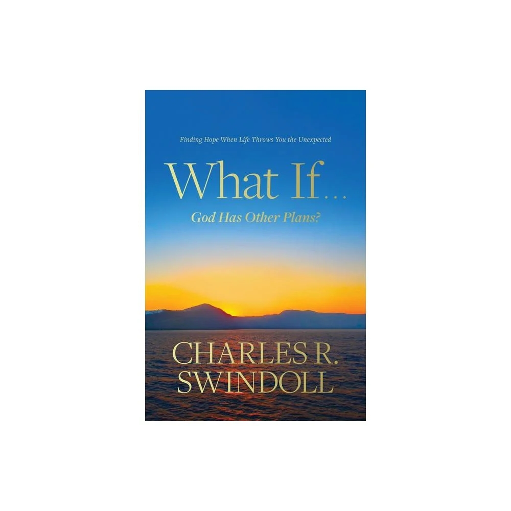 What If . . . God Has Other Plans?: Finding Hope When Life Throws You the Unexpected by Charles R. Swindoll