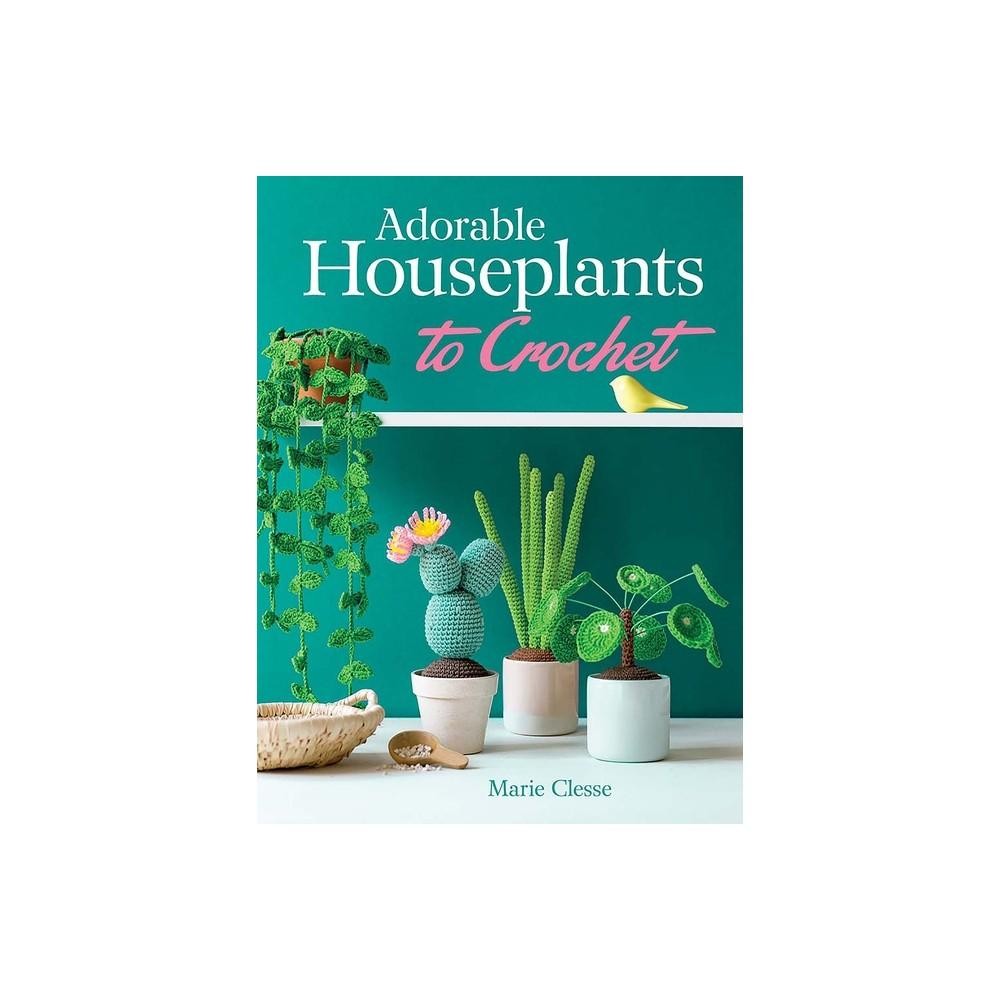 Adorable Houseplants to Crochet - by Marie Clesse (Paperback)