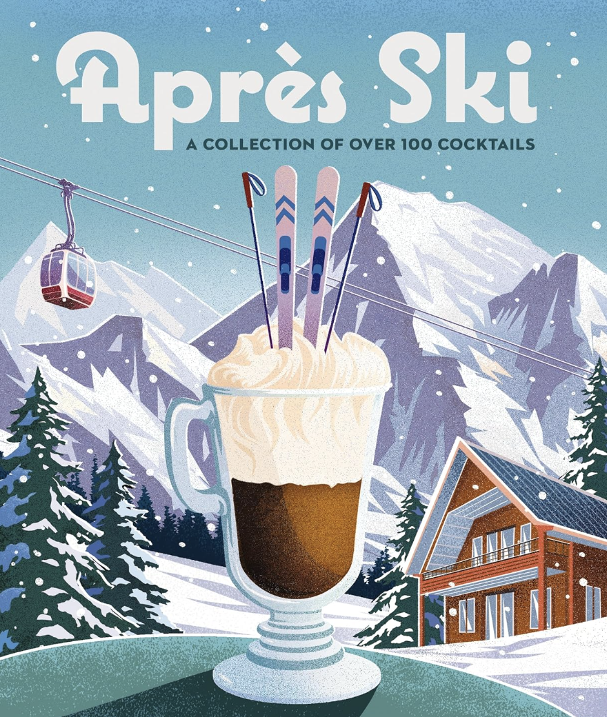 Apres Ski: 100 Cozy Drinks to Warm Up Your Winter