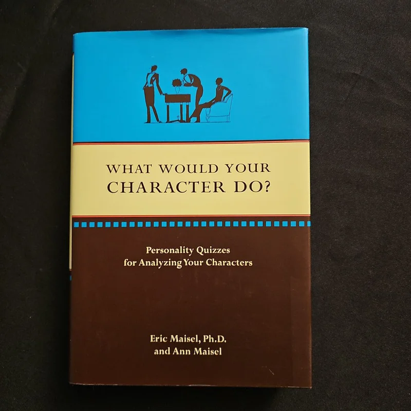 What Would Your Character Do? by Eric Maisel, Ann Maisel