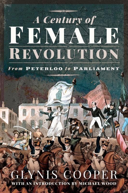 Century of Female Revolution: From Peterloo to Parliament, A