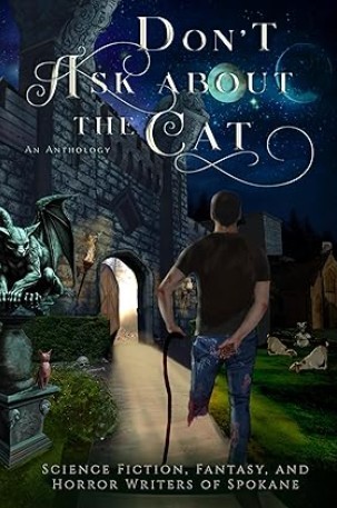 Don't Ask About the Cat: An Anthology of Short Stories/SFFH Writers of Spokane; Cover Design Tawnda Kippenhan