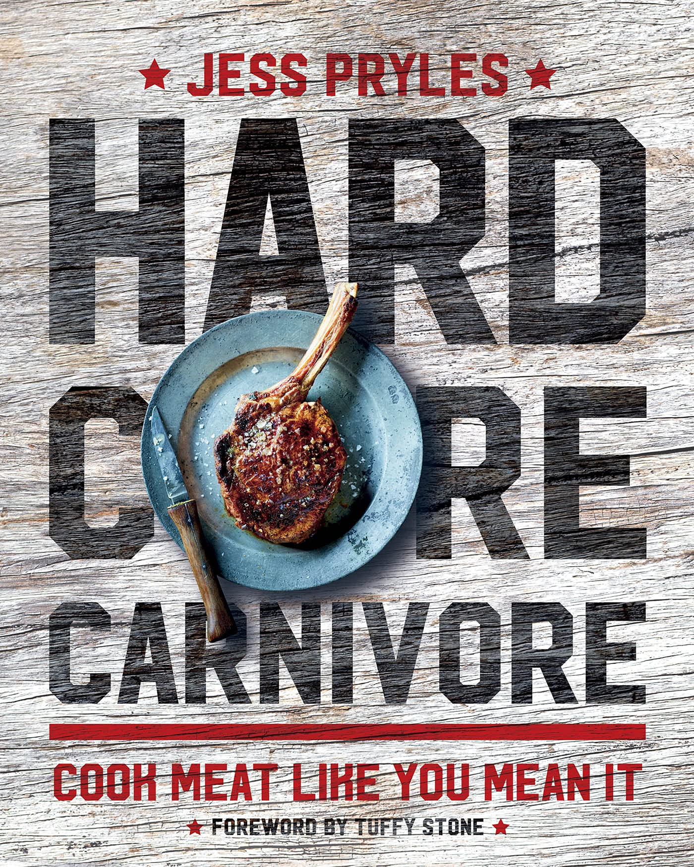 Hardcore Carnivore: Cook Meat Like You Mean it by Pryles Jess