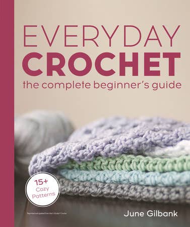 Everyday Crochet Beginners: The Complete Beginner's Guide
