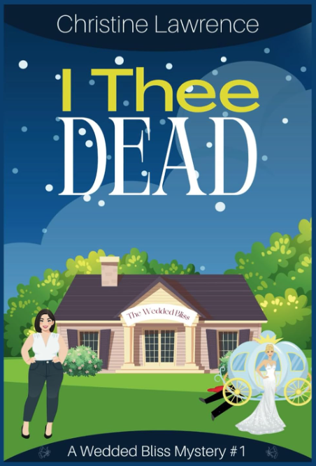 I Thee Dead: Book #1 in The Wedded Bliss Series by Christine Lawrence