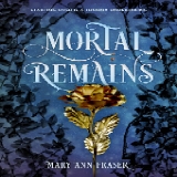 Mortal Remains by Mary Ann Fraser