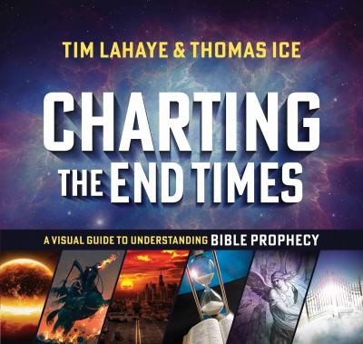 Charting the End Times: A Visual Guide to Understanding Bible Prophecy (Tim LaHaye Prophecy Library) by Tim LaHaye