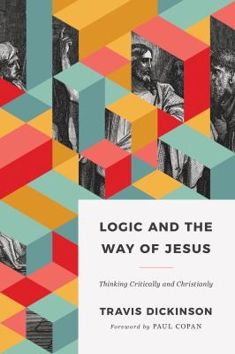 Logic and the Way of Jesus - by Travis Dickinson (Paperback)