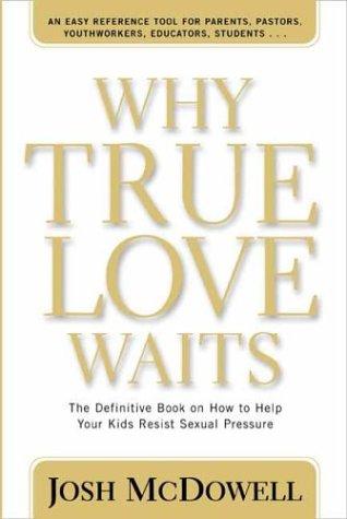 Why True Love Waits: The Definitive Book on How to Help Your Kids Resist Sexual Pressure