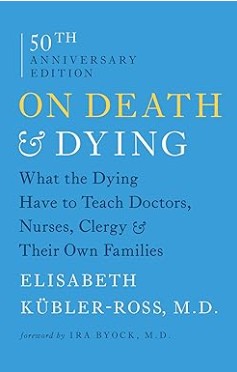 On Death and Dying: What the Dying Have to Teach Doctors, Nurses, Clergy and Their Own Families by Elisabeth Kübler-Ross and Ira Byock M.D.