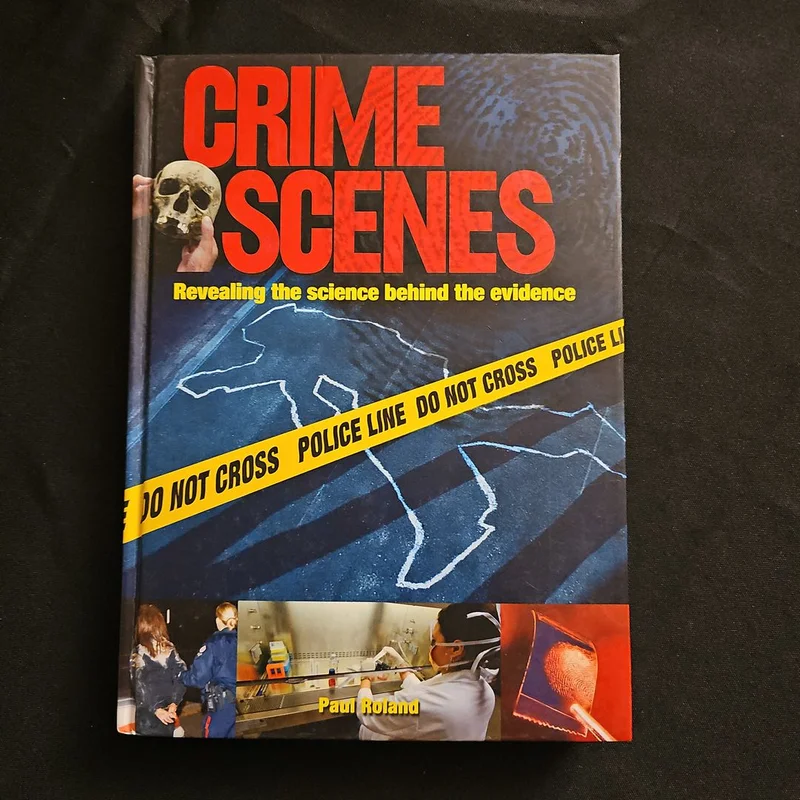 Crime Scenes: Revealing the Science Behind the Evidence by Paul Roland
