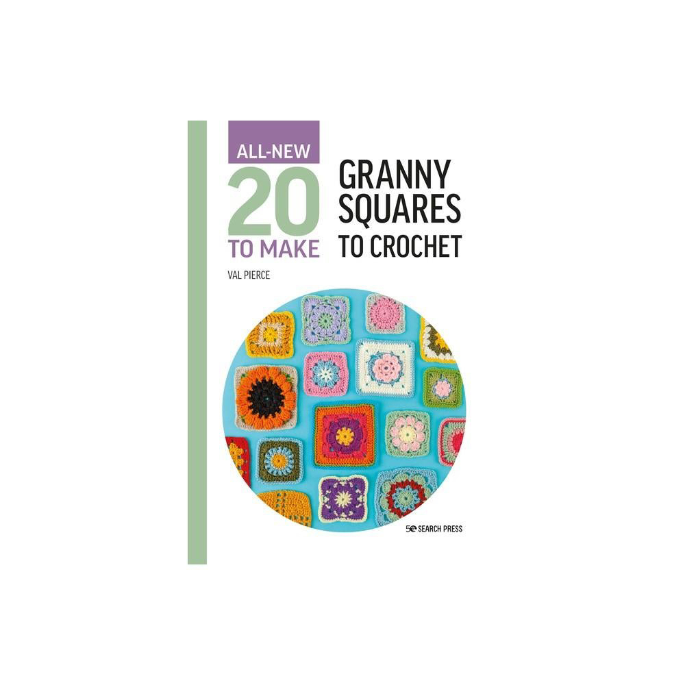 All-New Twenty to Make: Granny Squares to Crochet - (All New 20 to Make) by Val Pierce (Hardcover)