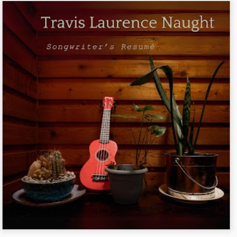 Travis Laurence Naught/Songwriter's Resume